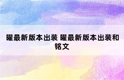 曜最新版本出装 曜最新版本出装和铭文